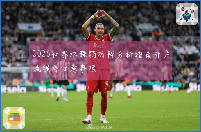 2026世界杯强弱对阵分析指南开户流程与注意事项